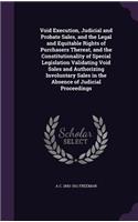 Void Execution, Judicial and Probate Sales, and the Legal and Equitable Rights of Purchasers Thereat, and the Constitutionality of Special Legislation Validating Void Sales and Authorizing Involuntary Sales in the Absence of Judicial Proceedings