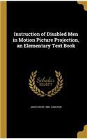 Instruction of Disabled Men in Motion Picture Projection, an Elementary Text Book