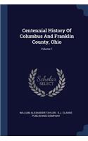 Centennial History Of Columbus And Franklin County, Ohio; Volume 1
