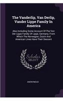 The Vanderlip, Van Derlip, Vander Lippe Family In America: Also Including Some Account Of The Von Der Lippe Family Of Lippe, Germany, From Which The Norwegian, Dutch And American Lines Have Their Descent