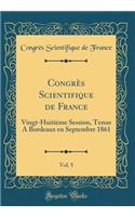Congrès Scientifique de France, Vol. 5: Vingt-Huitième Session, Tenue A Bordeaux en Septembre 1861 (Classic Reprint)