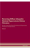 Reversing Diffuse Idiopathic Skeletal Hyperostosis: Kidney Filtration The Raw Vegan Plant-Based Detoxification & Regeneration Workbook for Healing Patients. Volume 5