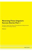 Reversing Tinea Unguium: Success Stories Part 1 The Raw Vegan Plant-Based Detoxification & Regeneration Workbook for Healing Patients. Volume 6