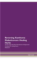 Reversing Xanthoma Diabeticorum: Healing Herbs The Raw Vegan Plant-Based Detoxification & Regeneration Workbook For Healing Patients Volume 8