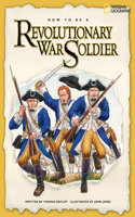 How to Be a Revolutionary War Soldier: (How to Be)
