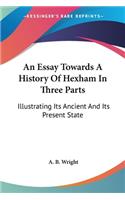 Essay Towards A History Of Hexham In Three Parts: Illustrating Its Ancient And Its Present State