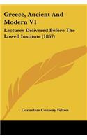 Greece, Ancient And Modern V1: Lectures Delivered Before The Lowell Institute (1867)