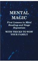 Mental Magic - First Lessons in Mind Reading and Stage Hypnotism - With Tricks to Wow Your Family