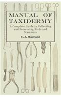 Manual of Taxidermy - A Complete Guide in Collecting and Preserving Birds and Mammals