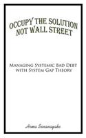 Occupy the Solution Not Wall Street: Managing Systemic Bad Debt with System Gap Theory