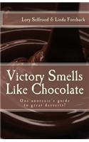 Victory Smells Like Chocolate: One Anorexic's Guide to Great Desserts!