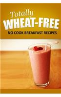 Totally Wheat Free - No Cook Breakfast Recipes