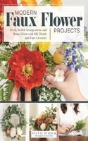 Stylish Artificial Flower Projects: Arrangements and Crafts Using Plastic, Paper, and Silk Flowers