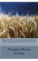 How To Overcome Financial Lack The Explosive Power Of A Seed: (God Wants to Make You Rich)