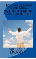 How to Cleanse Your Aura Without Taking a Course in Reiki