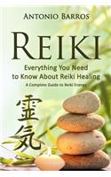 Reiki: Everything you Need to Know About Reiki Healing - A Complete Guide to Reiki Energy