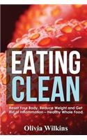 Eating Clean: Reset Your Body, Reduce Weight and Get Rid of Inflammation - Healthy Whole Food Recipes