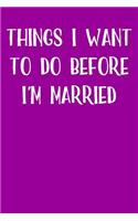 Things I Want To Do Before I'm Married: Blank Lined Journal