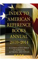 Index to American Reference Books Annual 2010-2014: A Cumulative Index to Subjects, Authors, and Titles
