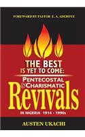The Best Is Yet to Come: PENTECOSTAL AND CHARISMATIC REVIVALS IN NIGERIA FROM 1914 TO 1990s(English)