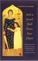 And a Sword Shall Pierce Your Heart: Moving from Despair to Meaning After the Death of a Child