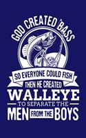 God Created Bass So Everyone Could Fish Then He Created Walleye To Separate The Men From The Boys