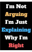 I'm Not Arguing I'm Just Explaining Why I'm Right
