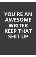 You're An Awesome Writer Keep That Shit Up