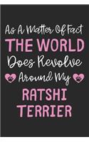 As A Matter Of Fact The World Does Revolve Around My Ratshi Terrier