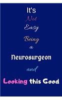 It's Not Easy Being a Neurosurgeon and Looking This Good: Blank-Lined Journal/Notebook/Diary for Neurosurgeons & STEM Students - Cool Birthday Present & Neurosurgery Gift