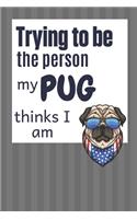 Trying to be the person my Pug thinks I am: For Pug Dog Fans