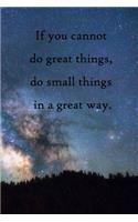 If you cannot do great things, do small things in a great way