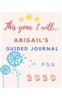 This Year I Will Abigail's 2020 Guided Journal: 2020 New Year Planner Goal Journal Gift for Abigail / Notebook / Diary / Unique Greeting Card Alternative