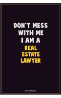 Don't Mess With Me, I Am A Real Estate Lawyer: Career Motivational Quotes 6x9 120 Pages Blank Lined Notebook Journal