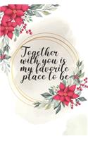 Together with you is my favorite place to be: Journal Composition Book 120 Lined Pages with Inspirational love Quote and love poems in the second face Notebook To Write In 6 x 9 inches