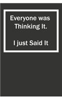 Everyone was Thinking It. I just Said It: 6x9 Lined Notebook, Gift For a Friend or a Colleague (Gift For Someone You Love)