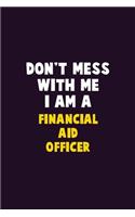 Don't Mess With Me, I Am A Financial aid officer: 6X9 Career Pride 120 pages Writing Notebooks