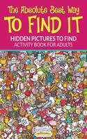 The Absolute Best Way to Find It...Hidden Pictures to Find Activity Book for Adults