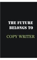 The future belongs to Copy writer: Writing careers journals and notebook. A way towards enhancement