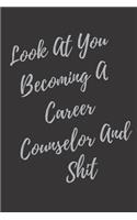 Look At You Becoming A Career Counselor And Shit