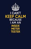 I Can't Keep Calm Because I Am An Inside Meter Tester