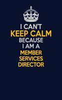 I Can't Keep Calm Because I Am A Member Services Director: Career journal, notebook and writing journal for encouraging men, women and kids. A framework for building your career.