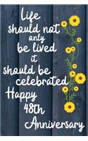 Life should not only be lived it should be celebrated Happy 48th Anniversary: 48 Year Old Anniversary Gift Journal / Notebook / Diary / Unique Greeting Card Alternative