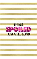 I'm Not Spoiled Just Well Loved: All Purpose 6x9" Blank Lined Notebook Journal Way Better Than A Card Trendy Unique Gift Gold and White Striped Bratt