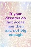 If Your Dreams Do Not Scare You They Are Not Big Enough