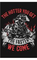 The Hotter You Get The Faster We Come: Firefighter Lined Notebook, Journal, Organizer, Diary, Composition Notebook, Gifts for Firefighters