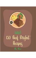 Hello! 150 Beef Brisket Recipes: Best Beef Brisket Cookbook Ever For Beginners [Beef Jerky Recipes, Brisket Recipe, Corn Beef Cookbook, Smoked Brisket Cookbook, Barbecue Brisket Coo(1 Beef Brisket Recipes)