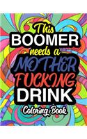 This Boomer Needs A Mother Fucking Drink: A Sweary Adult Coloring Book For Swearing Like A Boomer Holiday Gift & Birthday Present For Millenials Gen X Gen Y Baby Boomers: OK Boomer Gifts Mil
