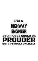 I'm A Highway Engineer I Suppose I Could Be Prouder But It's Highly Unlikely: Cool Highway Engineer Notebook, Journal Gift, Diary, Doodle Gift or Notebook - 6 x 9 Compact Size- 109 Blank Lined Pages