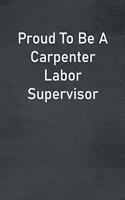 Proud To Be A Carpenter Labor Supervisor